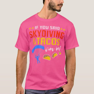 If You Said Skydive And Tacos Skydiving T-Shirt