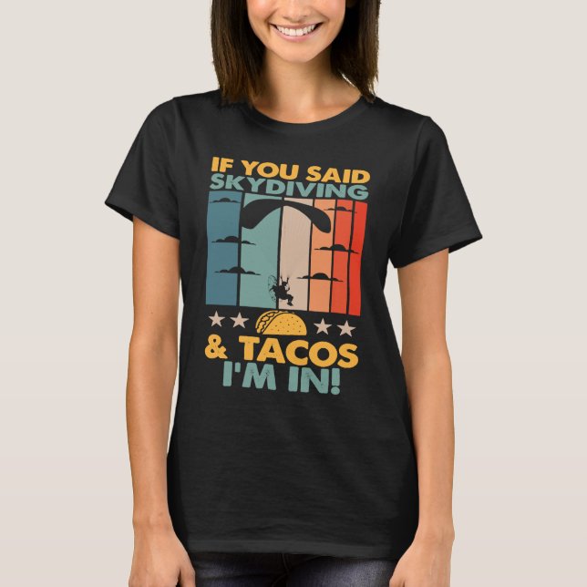 If You Said Skydiving And Tacos I'm In Skydiver T-Shirt (Front)