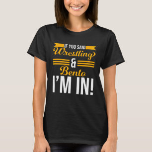 If You Said Wrestling And Bento I m In T-Shirt