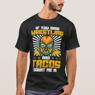 If You Said Wrestling and Tacos Count Me In Funny  T-Shirt