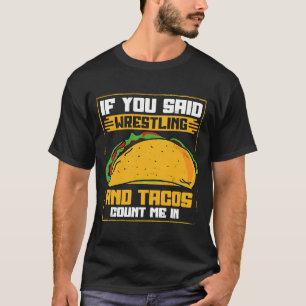 If You Said Wrestling and Tacos Count Me In Funny T-Shirt