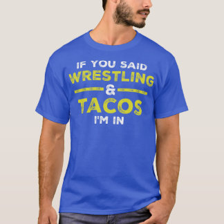 If You Said Wrestling And Tacos Im In Wrestling  T-Shirt