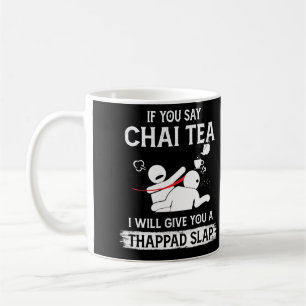 If You Say Chai Tea I Will Give You A Thappad Slap Coffee Mug