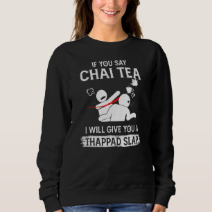 If You Say Chai Tea I Will Give You A Thappad Slap Sweatshirt