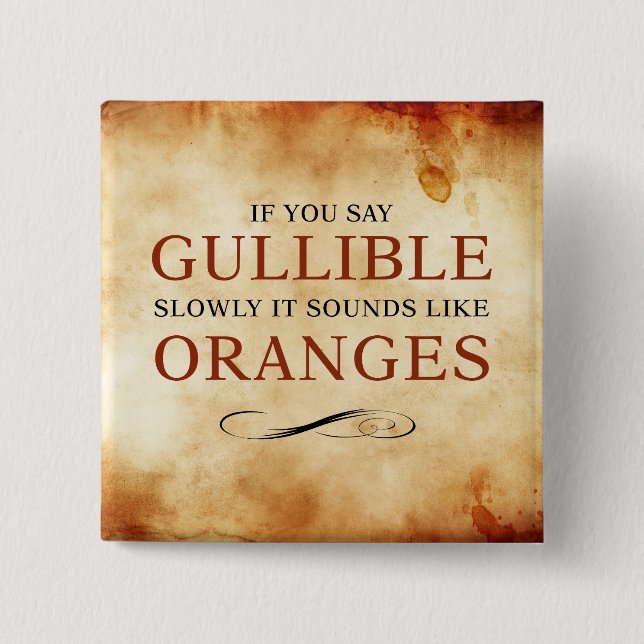 If you say Gullible slowly, it sounds like Oranges 15 Cm Square Badge (Front)