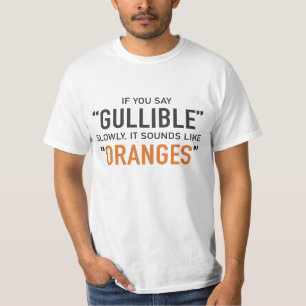If You Say Gullible Slowly, It Sounds Like Oranges T-Shirt
