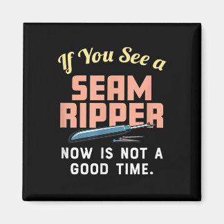 If You See A Seam Ripper Now Is Not A Good Time Magnet
