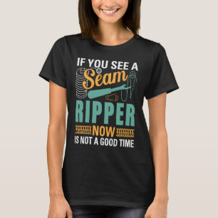 If You See A Seam Ripper Now Is Not A Good Time Se T-Shirt
