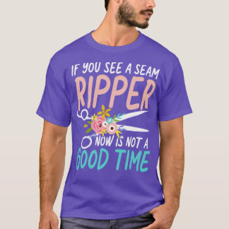 If You See A Seam Ripper Now Is Not A Good Time Se T-Shirt