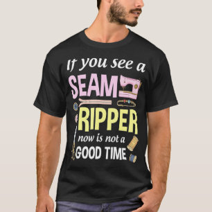 If You See A Seam Ripper Now Is Not A Good Time Se T-Shirt