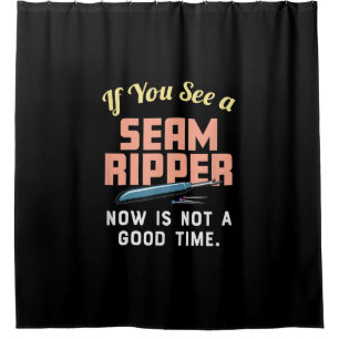 If You See A Seam Ripper Now Is Not A Good Time Shower Curtain