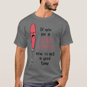 If You See a Seam Ripper Now is Not a Good Time T-Shirt