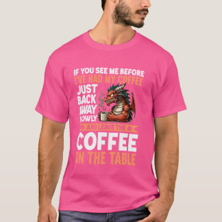 If You See Me Before I've Had My Coffee Back Away  T-Shirt