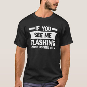 If You See Me Clashing Don't Bother Me T-Shirt