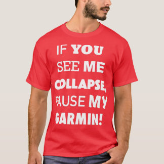 If You See Me Collapse Pause My Garmin T-Shirt