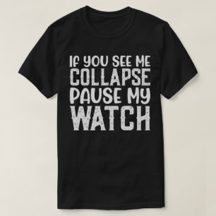 If You See Me Collapse Pause My Watch T-Shirt