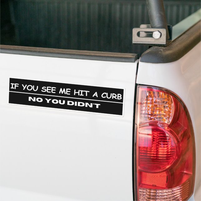 If You See Me Hit A Curb No You Didn't, Funny Bumper Sticker (On Truck)