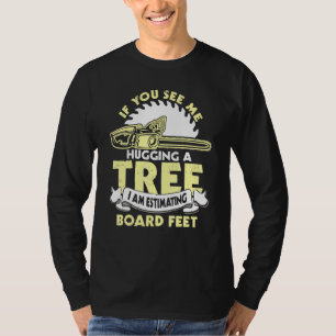If You See Me Hugging A Tree Logger Woodworking Ca T-Shirt