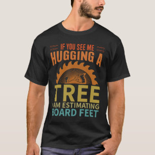 If You See Me Hugging A Tree Woodworking Lumberjac T-Shirt