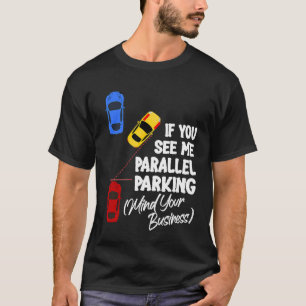 If You See Me Parallel Parking Mind Your Business T-Shirt