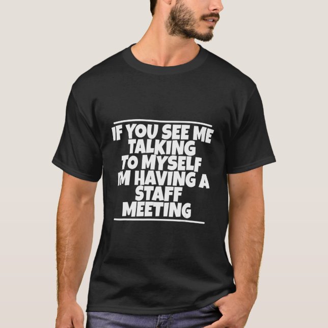 If You See Me Talking To Myself Im Having A Staff  T-Shirt (Front)
