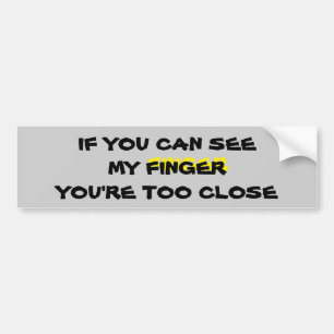 If You See my finger? Too Close! Bumper Sticker