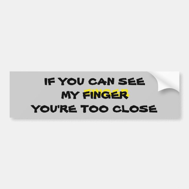 If You See my finger? Too Close! Bumper Sticker (Front)