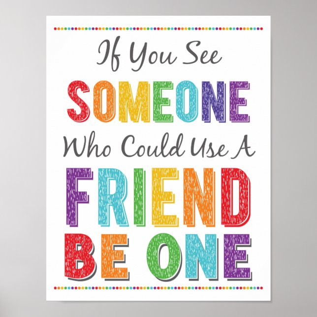 If You See Someone Who Need A Friend Be One Poster (Front)