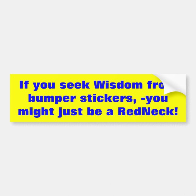 If you seek Wisdom from bumper stickers... Bumper Sticker (Front)