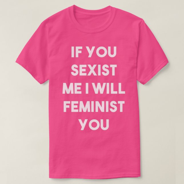 If You Sexist Me I Will Feminist You White T-Shirt (Design Front)