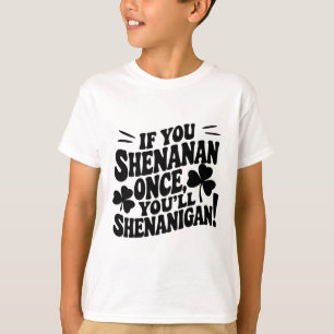 If You Shenan Once T-Shirt