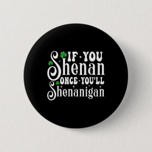 If You Shenan Once You’ll Shenanigan Funny St Patr 6 Cm Round Badge