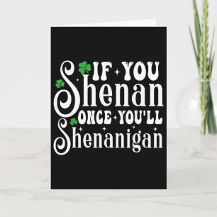 If You Shenan Once You’ll Shenanigan Funny St Patr Card