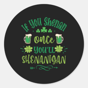 If You Shenan Once You Shenanigans 1 Classic Round Sticker