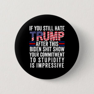 If You Still Hate Trump After This Biden Show, 6 Cm Round Badge