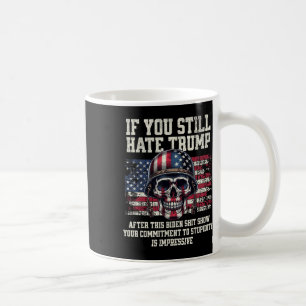 If You Still Hate Trump After This Biden Show Coffee Mug
