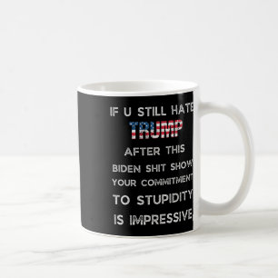 If You Still Hate Trump After This Biden Show  Coffee Mug