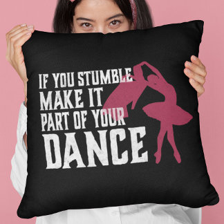 If You Stumble Make It Part Of Your Dance Cushion