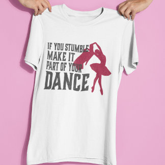 If You Stumble Make It Part Of Your Dance T-Shirt