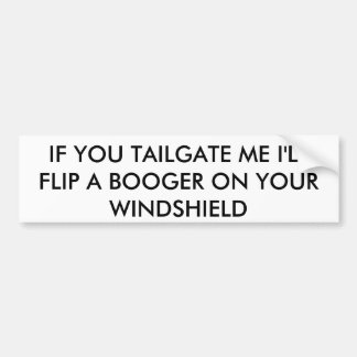 IF YOU TAILGATE ME I'LL FLIP A BOOGER ON YOUR W... BUMPER STICKER