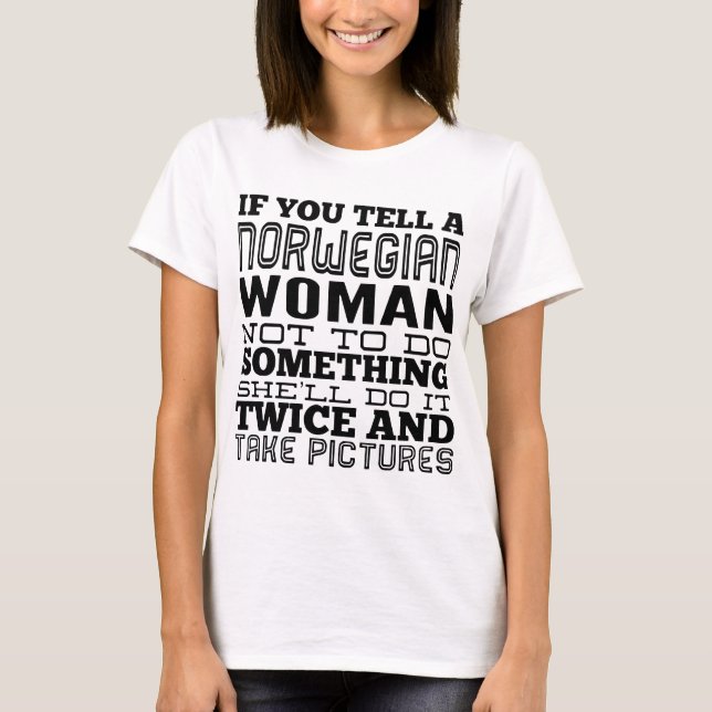 if you tell a norwegian woman not to do something T-Shirt (Front)
