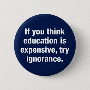 If you think education is expensive, try ignorance 6 cm round badge