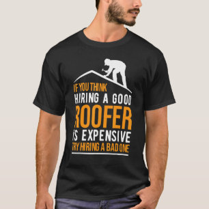 If You Think Hiring A Good Roofer Is Expensive Try T-Shirt