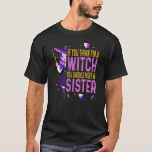 If you think I´m a witch you should meet my sister T-Shirt