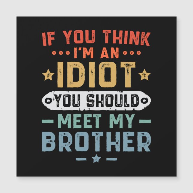 If You Think I m An idiot You Should Meet My Broth (Front)