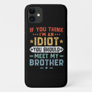 If You Think I m An idiot You Should Meet My Broth iPhone 11 Case