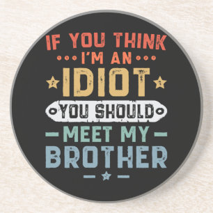 If You Think I m An idiot You Should Meet My Broth Coaster