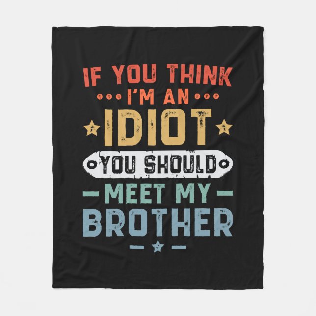 If You Think I m An idiot You Should Meet My Broth Fleece Blanket (Front)