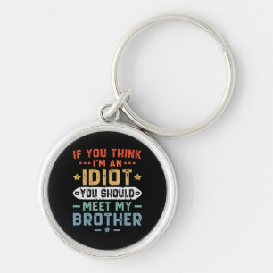 If You Think I m An idiot You Should Meet My Broth Key Ring