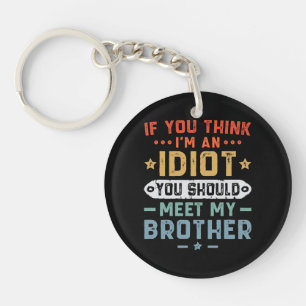 If You Think I m An idiot You Should Meet My Broth Key Ring